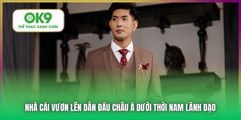 Nhà cái vươn lên dẫn đầu châu Á dưới thời nam lãnh đạo