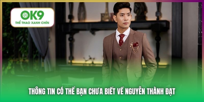 Thông tin có thể bạn chưa biết về Nguyễn Thành Đạt